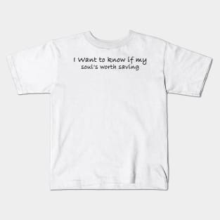 i want to know if my soul;s worth saving Kids T-Shirt